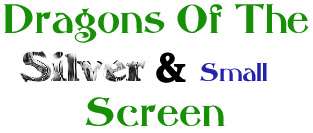 Dragons Of the Silver & Small Screen